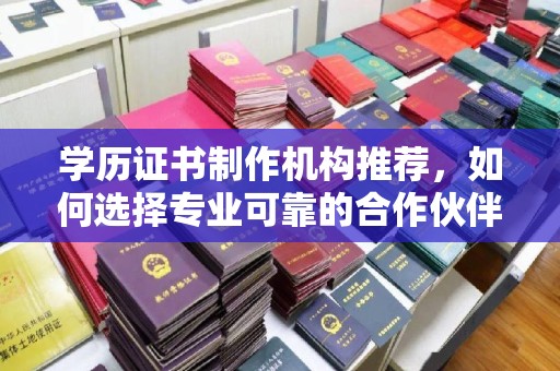 扬中学历证书制作机构推荐，如何选择专业可靠的合作伙伴？