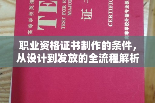 扬中职业资格证书制作的条件，从设计到发放的全流程解析