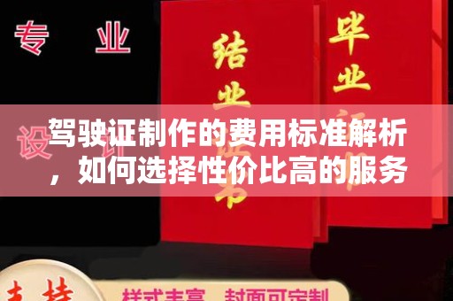 扬中驾驶证制作的费用标准解析，如何选择性价比高的服务？