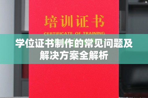 扬中学位证书制作的常见问题及解决方案全解析