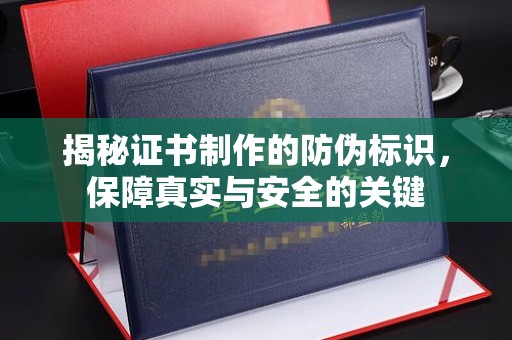 扬中揭秘证书制作的防伪标识，保障真实与安全的关键