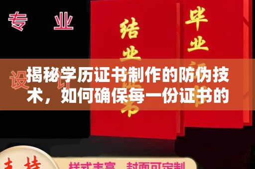 扬中揭秘学历证书制作的防伪技术，如何确保每一份证书的真实性