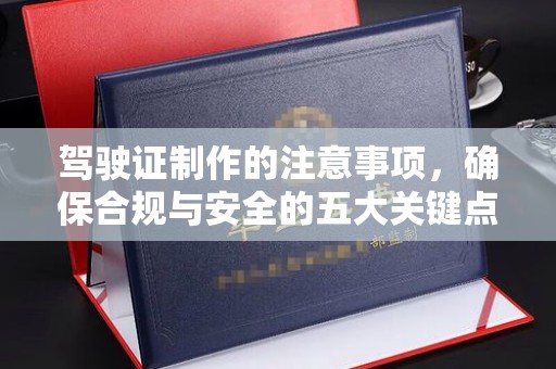扬中驾驶证制作的注意事项，确保合规与安全的五大关键点