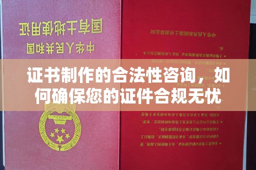 扬中证书制作的合法性咨询，如何确保您的证件合规无忧