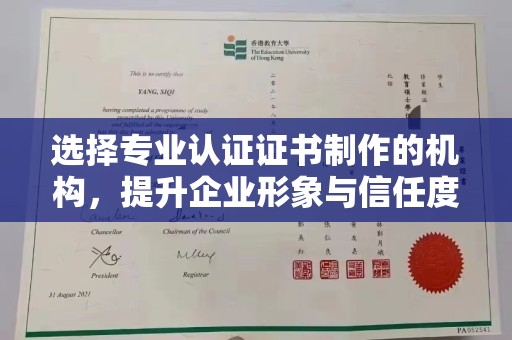 扬中选择专业认证证书制作的机构，提升企业形象与信任度