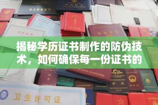 扬中揭秘学历证书制作的防伪技术，如何确保每一份证书的真实性