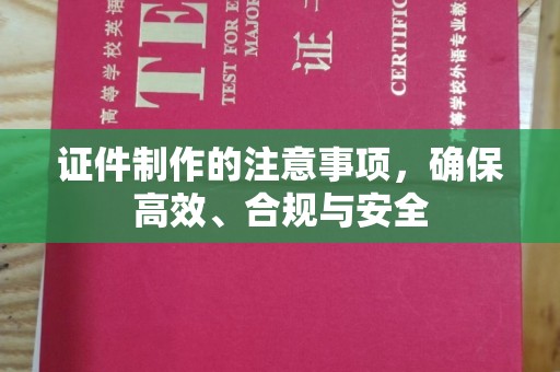 扬中证件制作的注意事项，确保高效、合规与安全