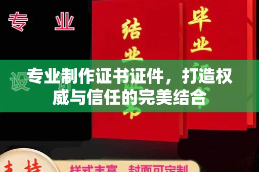 扬中专业制作证书证件，打造权威与信任的完美结合