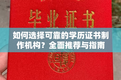 扬中如何选择可靠的学历证书制作机构？全面推荐与指南