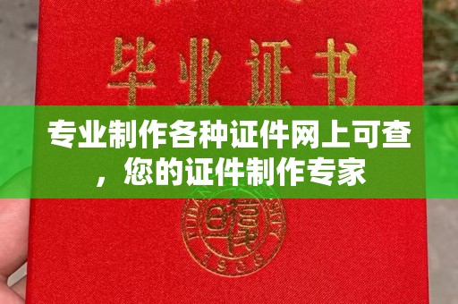 扬中专业制作各种证件网上可查，您的证件制作专家